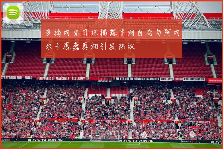 多梅内克日记揭露亨利自恋与阿内尔卡愚蠢真相引发热议