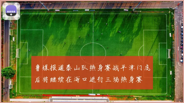 鲁媒报道泰山队热身赛战平津门虎后将继续在海口进行三场热身赛