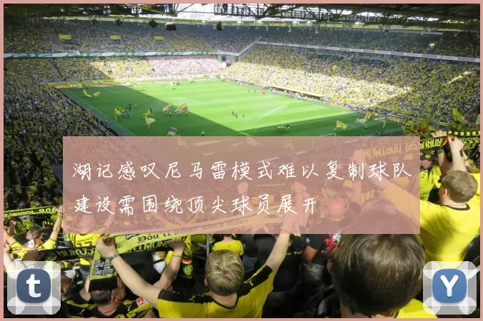 湖记感叹尼马雷模式难以复制球队建设需围绕顶尖球员展开