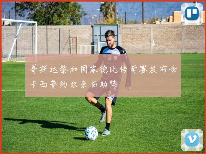 哥斯达黎加国家德比传奇赛发布会卡西普约尔亲临助阵